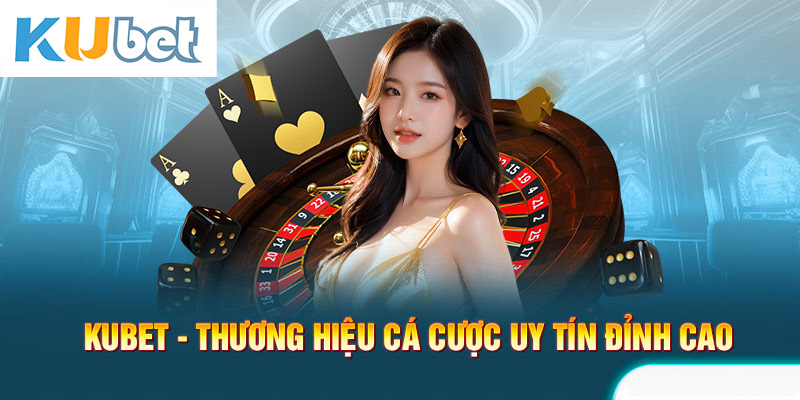 Kubet thương hiệu cá cược uy tín đỉnh cao