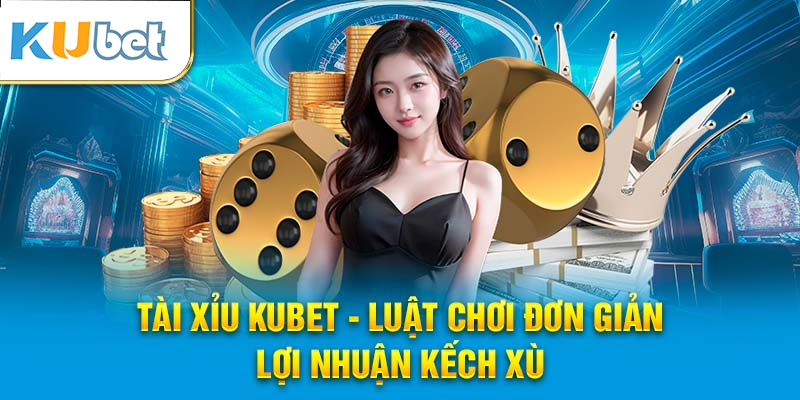 Luật chơi tài xỉu Kubet