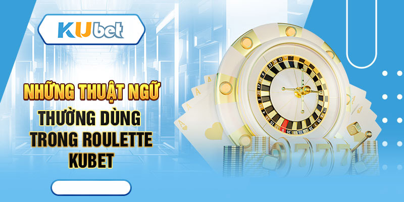 Thuật ngữ cơ bản Roulette Kubet