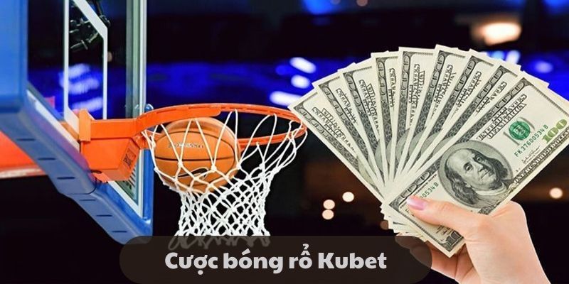 Cược bóng rổ Kubet
