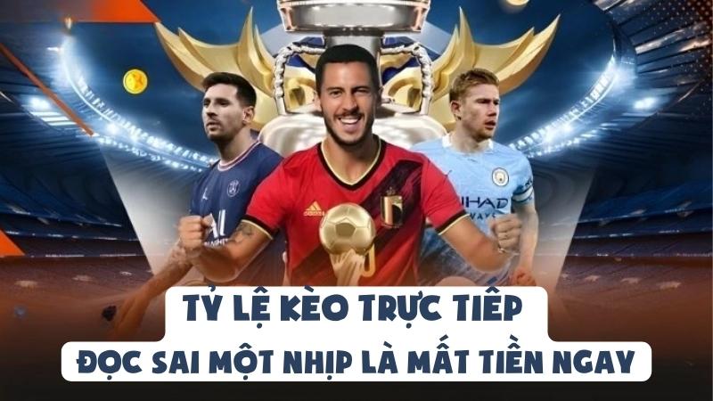 Tỷ Lệ Kèo Trực Tiếp | Đọc Sai Một Nhịp Là Mất Tiền Ngay