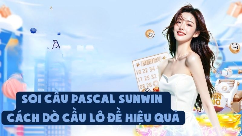 Soi Cầu Pascal Sunwin - Cách Dò Cầu Lô Đề Hiệu Quả